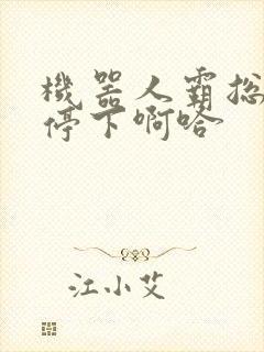 机器人霸总微博停下啊哈