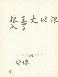 狼王大以狼身进入了
