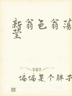 新翁色翁荡周梦莹