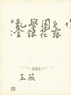 *乱学园》作者:金银花露