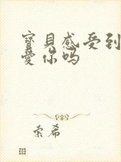 宝贝感受到它在爱你吗