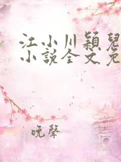 江小川颖儿穿越小说全文免费阅读