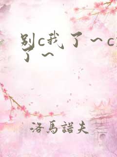 别c我了～c烂了～
