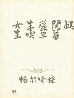 女生迈开腿让男生吃草莓