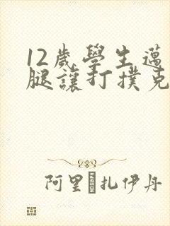 12岁学生迈开腿让打扑克