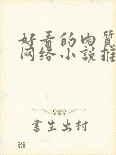 好看的肉质高的网络小说推荐