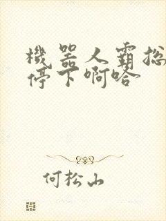 机器人霸总微博停下啊哈