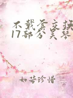 不戴套交换系列17部分吴琴