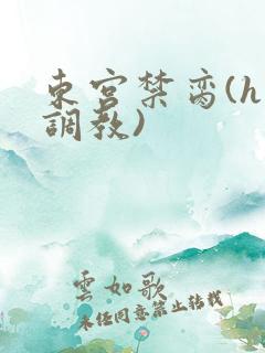 东宫禁脔(h 调教)
