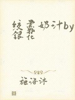 绞尽奶汁by金银花