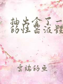 抽出含了一整夜的性器液体流