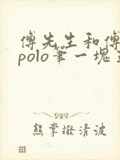 傅先生和傅太太polo笔一块五花肉