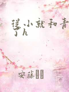 从小就和青梅做了h