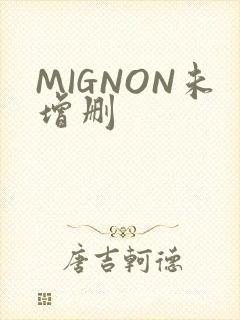 MIGNON未增删