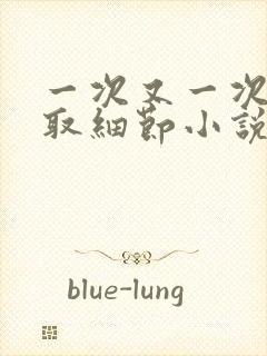 一次又一次的索取细节小说