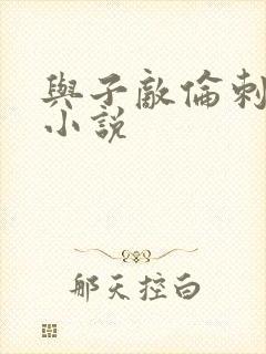 与子敌伦刺激的小说