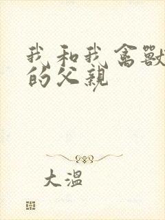 我和我禽兽不如的父亲