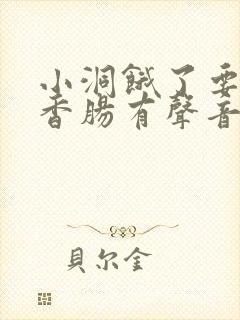 小洞饿了要吃大香肠有声音