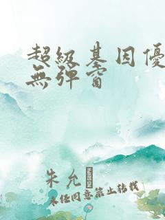 超级基因优化液无弹窗