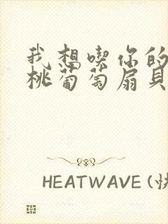 我想吃你的水蜜桃葡萄扇贝