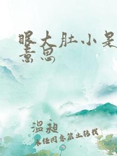 眼大肚小是什么意思