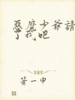 恶魔少爷请你饶了我吧