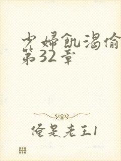 少妇饥渴偷公乱第32章