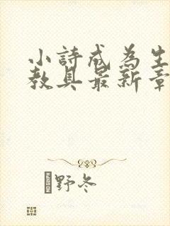 小诗成为生物课教具最新章节