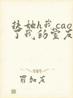 扶她h我cao了我的室友林深深