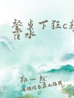 餐桌下狂c亲女霍水