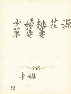 少妇桃花源口芳草萋萋