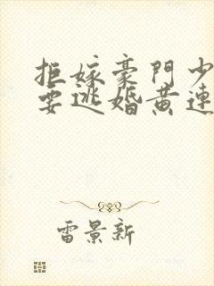 拒嫁豪门少奶奶要逃婚黄连卓斯年