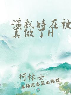 演戏时在被子里真做了H