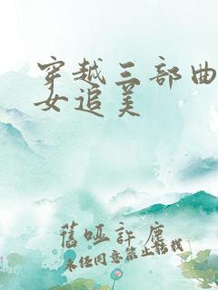 穿越三部曲之丑女追美