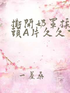 撕开奶罩揉吮奶头A片久久下载