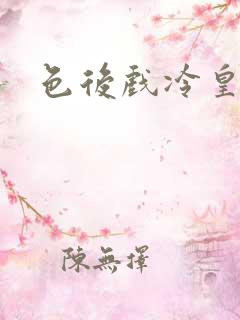 色后戏冷皇