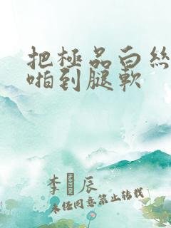 把极品白丝班长啪到腿软