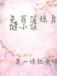 色翁荡熄月月健健小说