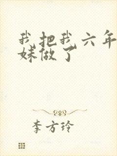 我把我六年级妹妹做了