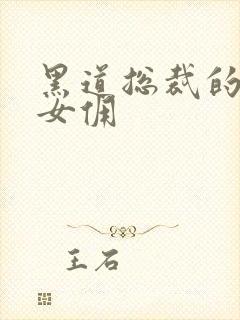 黑道总裁的惹火女佣