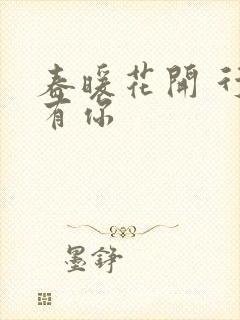 春暖花开 行吧有你