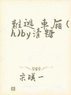 难逃 车厢 (h)by清糖