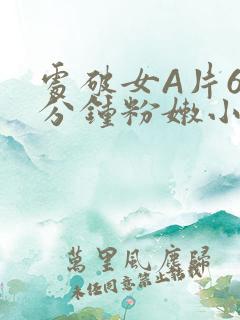 处破女A片60分钟粉嫩小说