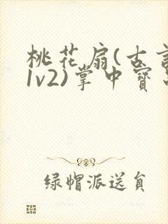 桃花扇(古言,1v2)掌中宝串串