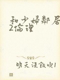 和少妇邻居做爰2伦理