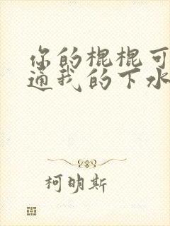 你的棍棍可以通通我的下水