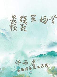 最强军婚首长求轻宠