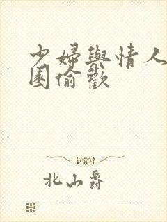 少妇与情人苹果园偷欢