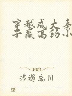 穿越成大秦三公子赢高的小说