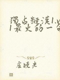 独占糙汉1.v1最火的一句